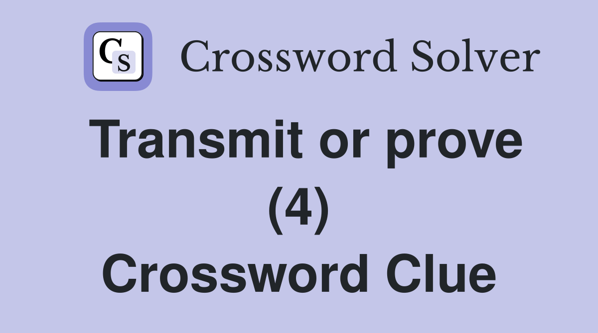 Transmit or prove (4) Crossword Clue Answers Crossword Solver